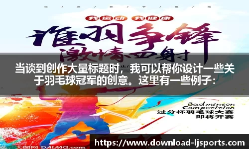 当谈到创作大量标题时，我可以帮你设计一些关于羽毛球冠军的创意。这里有一些例子：